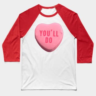 You'll Do - Funny Valentine's Day Candy Heart Baseball T-Shirt